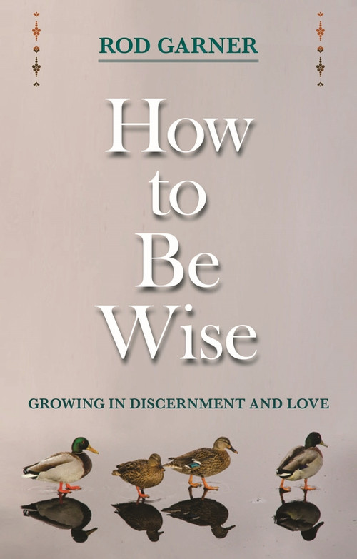 How To Be Wise (Growing In Discernment And Love) by Rod Garner, 9780281068937