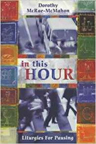 In This Hour (Liturgies For Pausing) by Dorothy McRae-McMahon, 9780281054442