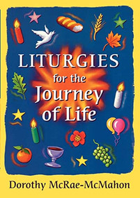 Liturgies for the Journey of Life by Dorothy McRae-McMahon, 9780281052776