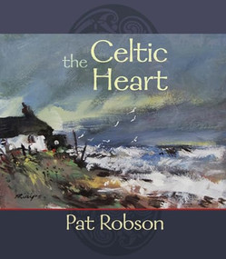 The Celtic Heart (An Anthology Of Prayers And Poems In The Celtic Tradition) by Pat Robson, 9780281061914