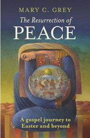 The Resurrection of Peace (A Gospel Journey To Easter And Beyond) by Mary Grey, 9780281066377