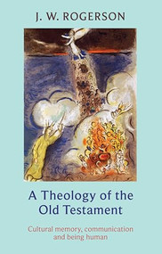 Theology of the Old Testament (Cultural Memory, Communication And Being Human) by John Rogerson, 9780281058754
