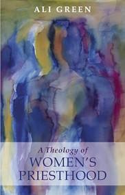 Theology of Women's Priesthood by Ali Green, 9780281060894