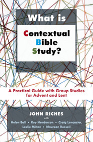What is Contextual Bible Study? (A Practical Guide With Group Studies For Advent And Lent) by John Riches, 9780281061983