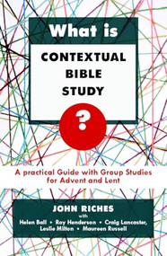 What is Contextual Bible Study? (A Practical Guide With Group Studies For Advent And Lent) by John Riches, 9780281061983