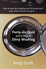 Forty-Six Quid and a Bag of Dirty Washing (Free at last! But staying out of prison isn't always easy…) by Andy Croft, 9781908713025