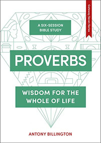 Proverbs (Wisdom for the Whole of Life) by Antony Billington, 9781789740820