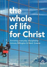 The Whole of Life for Christ (Becoming Everyday Disciples) by Antony Billington, Mark Greene, 9781783593613
