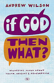 If God, Then What? (Wondering Aloud About Truth, Origins And Redemption) by Andrew Wilson, 9781844745692