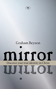 Mirror, Mirror (Discover Your True Identity In Christ) by Graham Beynon, 9781844743254