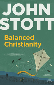 Balanced Christianity (A Classic Statement On The Value Of Having A Balanced Christianity) by John Stott, 9781783590872