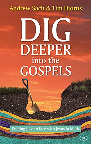 Dig Deeper into the Gospels (Coming Face To Face With Jesus In Mark) by Andrew Sach, Tim Hiorns, 9781783591992