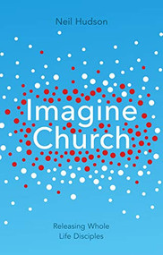Imagine Church (Releasing Dynamic Everyday Disciples) by Neil Hudson, 9781844745661
