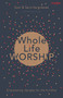 Whole Life Worship (Empowering Disciples For The Frontline) by Sam Hargreaves, Sara Hargreaves, 9781783595112