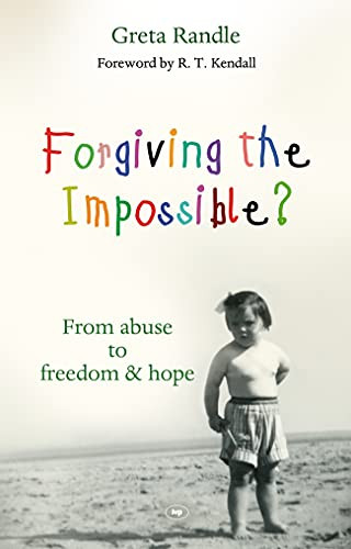 Forgiving the Impossible? (From Abuse To Freedom) by Greta Randle, 9781844744336