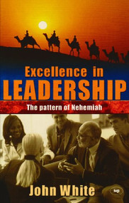 Excellence in leadership (The Pattern Of Nehemiah) by John White, 9780851114972