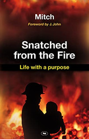 Snatched from the fire (Life With A Purpose) by Keith Mitchell, 9781844745029