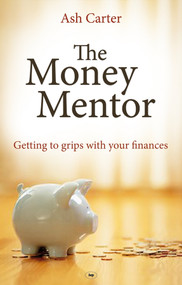 The Money Mentor (Getting To Grips With Your Finances) by Ash Carter, 9781844744909