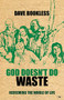 God Doesn't Do Waste (Redeeming The Whole Of Life) by Dave Bookless, 9781844744732