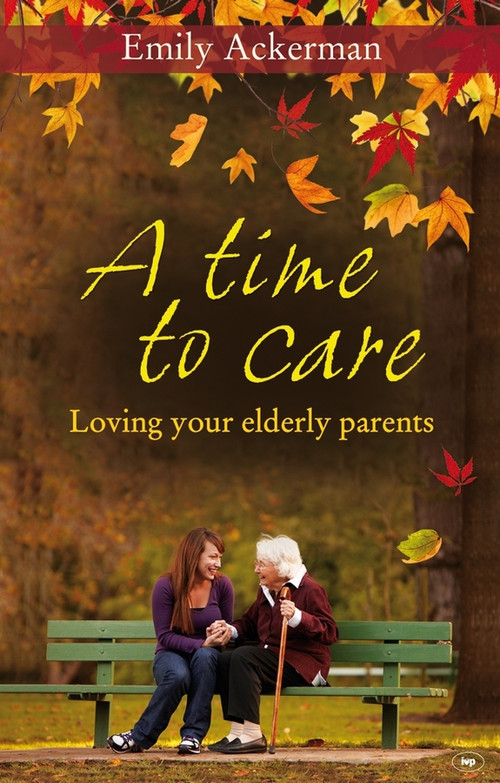 A Time to Care (Loving Your Elderly Parents) by Emily Ackerman, 9781844744879