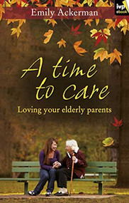 A Time to Care (Loving Your Elderly Parents) by Emily Ackerman, 9781844744879