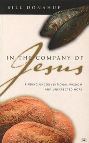 In the company of Jesus (Finding Unconventional Wisdom And Unexpected Hope) by Bill Donahue, 9781844741229
