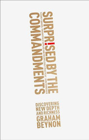 Surprised by the Commandments (Discovering New Depth And Richness) by Graham Beynon, 9781783594405