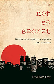 Not So Secret (Being Contemporary Agents For Mission) by Graham Orr, 9781844745913