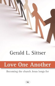 Love One Another (Becoming The Church Jesus Longs For) by Gerald L Sittser, 9781844743452