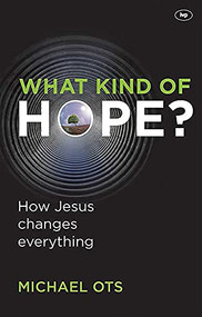 What Kind of Hope? (How Jesus Changes Everything) by Michael Ots, 9781844746040