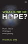 What Kind of Hope? (How Jesus Changes Everything) by Michael Ots, 9781844746040