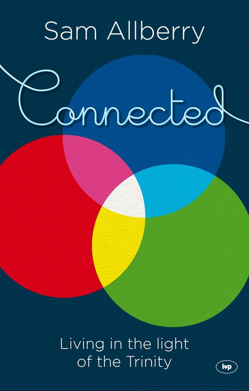 Connected (Living In The Light Of The Trinity) by Sam Allberry, 9781844745883