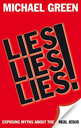 Lies, Lies, Lies (Exposing Myths About The Real Jesus) by Michael Green, 9781844743919