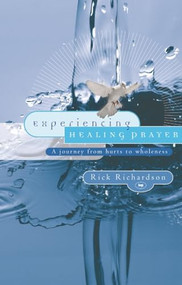 Experiencing Healing Prayer (A Journey From Hurts To Wholeness) by Rick Richardson, 9781844740840