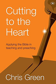 Cutting to the Heart (Applying The Bible In Teaching And Preaching) by Chris Green, 9781783592937