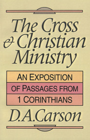 The Cross and Christian ministry (Exposition Of Selected Passages From 1 Corinthians) by D A Carson, 9780851109862