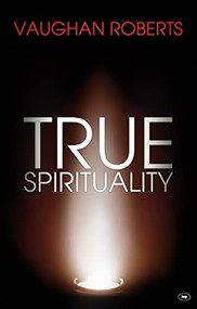 True Spirituality (The Challenge Of 1 Corinthians For The 21St Century Church) by Vaughan Roberts, 9781844745180