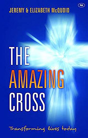 The Amazing Cross (Transforming Lives Today) by Elizabeth McQuoid, Jeremy McQuoid, 9781844745876