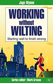Working without wilting (Starting Well To Finish Strong) by Jago Wynne, 9781844743728