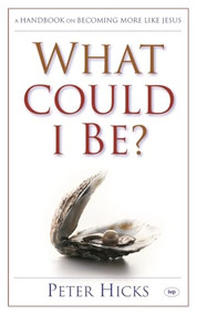 What could I be? (A Handbook On Becoming More Like Jesus) by Peter Hicks, 9781844740635