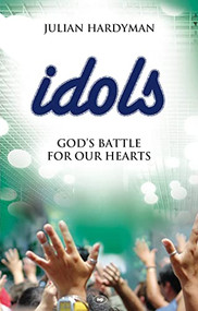 Idols (God's Battle For Our Hearts) by Julian Hardyman, 9781844744183