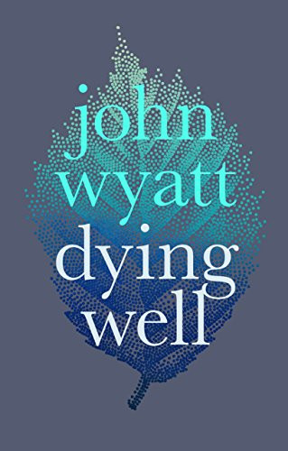 Dying Well (Dying Faithfully) by John Wyatt, 9781783594856