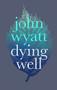 Dying Well (Dying Faithfully) by John Wyatt, 9781783594856