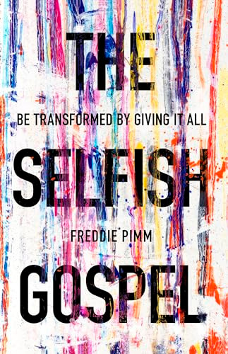 The Selfish Gospel (Be Transformed By Giving It All) by Freddie Pimm, 9781783595174