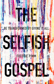 The Selfish Gospel (Be Transformed By Giving It All) by Freddie Pimm, 9781783595174
