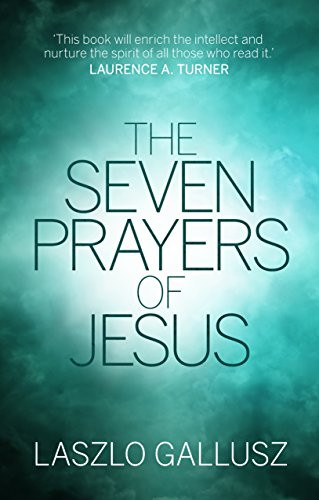 The Seven Prayers of Jesus by Laszlo Gallusz, 9781783595679