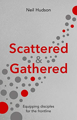 Scattered and Gathered (Equipping Disciples for the Frontline) by Neil Hudson, 9781783599929