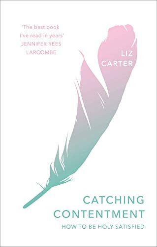 Catching Contentment (How To Be Holy Satisfied) by Liz Carter, 9781783597406