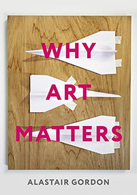 Why Art Matters (A Call for Christians to Create) by Alastair Gordon, 9781789742367