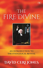 The Fire Divine (An Introduction To The Evangelical Revival) by David Jones, 9781783592906